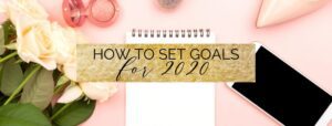 how to set goals in 2020 in 10 steps