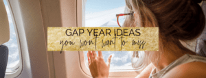 Gap Year Ideas You Don't Want To Miss